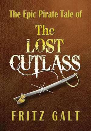 The Lost Cutlass: An Epic Pirate Tale de Fritz Galt