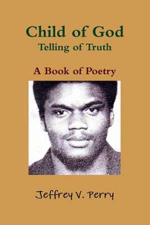 Child of God, Telling of Truth de Jeffrey V. Perry