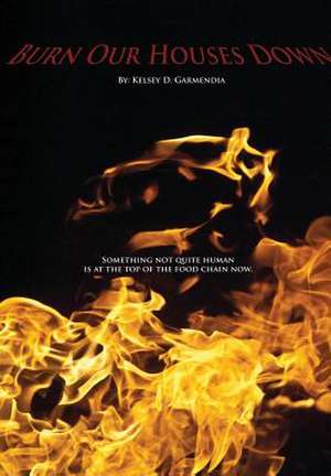 Burn Our Houses Down de Kelsey D. Garmendia