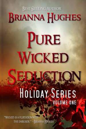 Pure Wicked Seduction Holiday Series, Volume 1 de Brianna Hughes