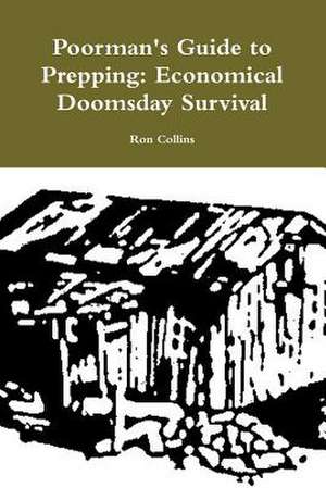 Poorman's Guide to Prepping: Economical Doomsday Survival de Ron Collins