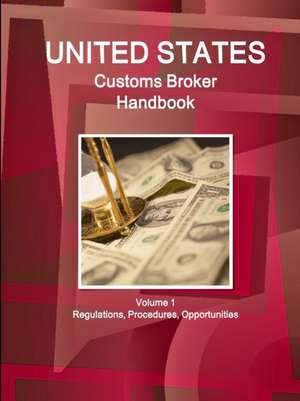 US Customs Broker Handbook Volume 1 Regulations, Procedures, Opportunities de Inc. Ibp