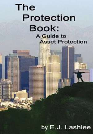 The Protection Book. a Guide to Asset Protection de E. J. Lashlee