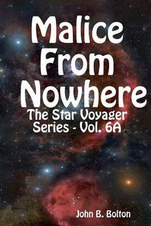 Malice from Nowhere - The Star Voyager Series - Vol. 6a de John B. Bolton