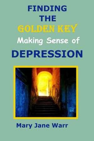 Finding the Golden Key - Making Sense of Depression de Mary Jane Warr