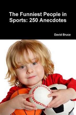 The Funniest People in Sports: 250 Anecdotes de David Bruce