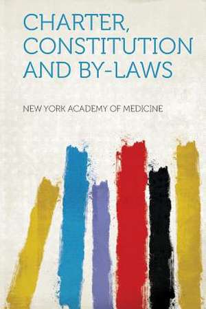 Charter, Constitution and By-Laws de New York Academy Of Medicine