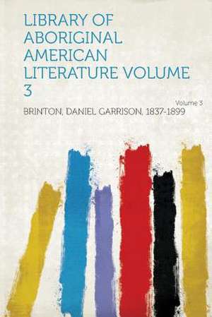 Library of Aboriginal American Literature Volume 3 de Daniel Garrison Brinton