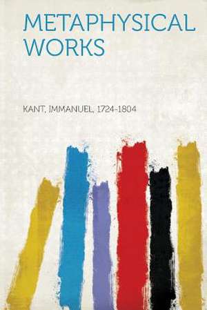 Metaphysical Works de Immanuel Kant