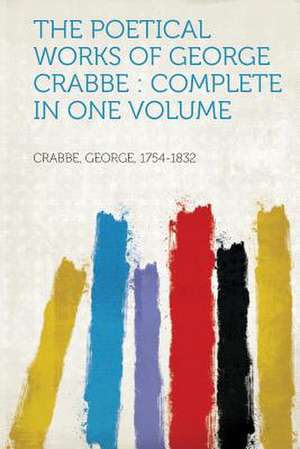 The Poetical Works of George Crabbe de George Crabbe