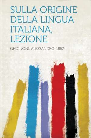 Sulla Origine Della Lingua Italiana; Lezione de Alessandro Ghignoni