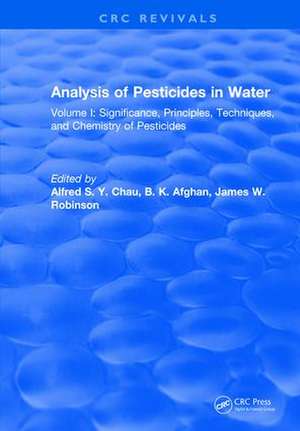 Analysis of Pesticides in Water: Volume I: Significance, Principles, Techniques, and Chemistry of Pesticides de Alfred S.Y. Chau