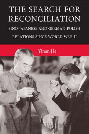 The Search for Reconciliation: Sino-Japanese and German-Polish Relations since World War II de Yinan He