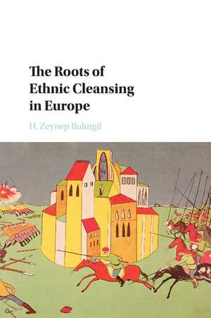 The Roots of Ethnic Cleansing in Europe de H. Zeynep Bulutgil