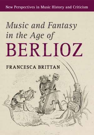 Music and Fantasy in the Age of Berlioz de Francesca Brittan