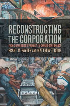 Reconstructing the Corporation: From Shareholder Primacy to Shared Governance de Grant M. Hayden