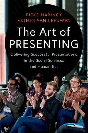 The Art of Presenting: Delivering Successful Presentations in the Social Sciences and Humanities de Fieke Harinck