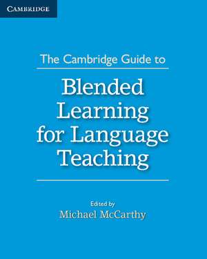 The Cambridge Guide to Blended Learning for Language Teaching de Michael McCarthy