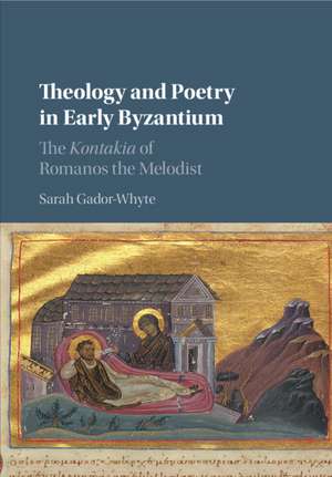 Theology and Poetry in Early Byzantium: The Kontakia of Romanos the Melodist de Sarah Gador-Whyte