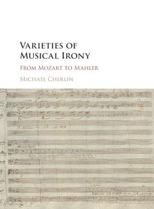 Varieties of Musical Irony: From Mozart to Mahler de Michael Cherlin