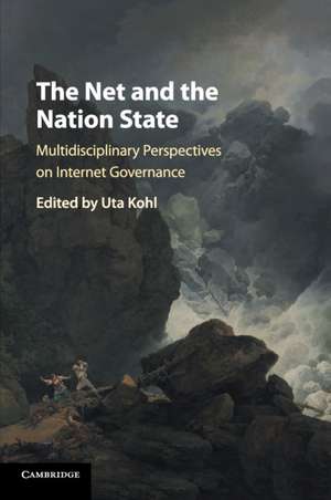 The Net and the Nation State: Multidisciplinary Perspectives on Internet Governance de Uta Kohl