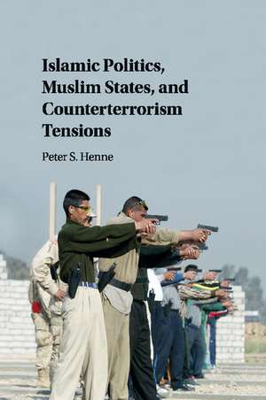 Islamic Politics, Muslim States, and Counterterrorism Tensions de Peter Henne