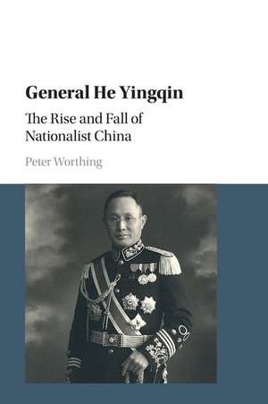 General He Yingqin: The Rise and Fall of Nationalist China de Peter Worthing