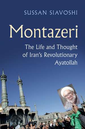 Montazeri: The Life and Thought of Iran's Revolutionary Ayatollah de Sussan Siavoshi