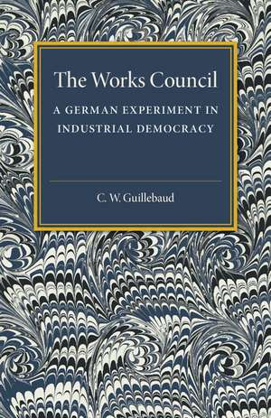 The Works Council: A German Experiment in Industrial Democracy de C. W. Guillebaud