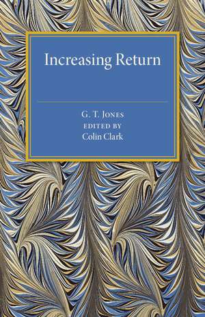 Increasing Return: A Study of the Relation between the Size and Efficiency of Industries with Special Reference to the History of Selected British and American Industries 1850–1910 de G. T. Jones