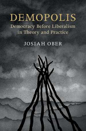 Demopolis: Democracy before Liberalism in Theory and Practice de Josiah Ober