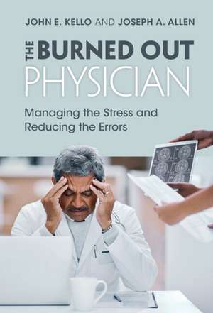 The Burned Out Physician: Managing the Stress and Reducing the Errors de John E. Kello