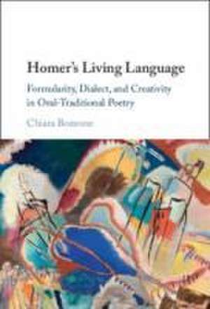 Homer's Living Language: Formularity, Dialect, and Creativity in Oral-Traditional Poetry de Chiara Bozzone