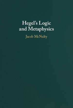 Hegel's Logic and Metaphysics de Jacob McNulty