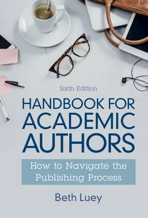 Handbook for Academic Authors: How to Navigate the Publishing Process de Beth Luey