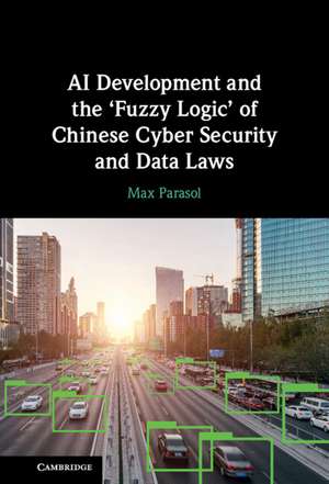 AI Development and the ‘Fuzzy Logic' of Chinese Cyber Security and Data Laws de Max Parasol
