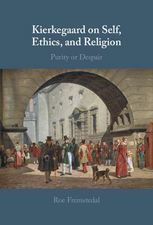 Kierkegaard on Self, Ethics, and Religion: Purity or Despair de Roe Fremstedal