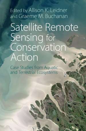 Satellite Remote Sensing for Conservation Action: Case Studies from Aquatic and Terrestrial Ecosystems de Allison K. Leidner