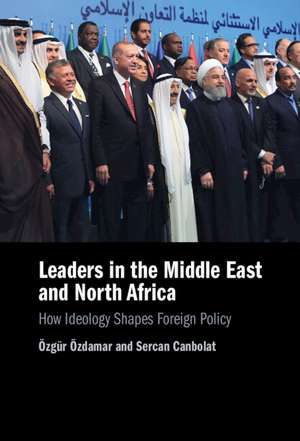 Leaders in the Middle East and North Africa: How Ideology Shapes Foreign Policy de Özgür Özdamar