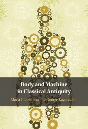 Body and Machine in Classical Antiquity de Maria Gerolemou