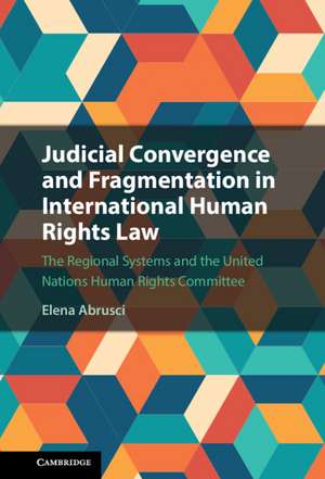 Judicial Convergence and Fragmentation in International Human Rights Law: The Regional Systems and the United Nations Human Rights Committee de Elena Abrusci