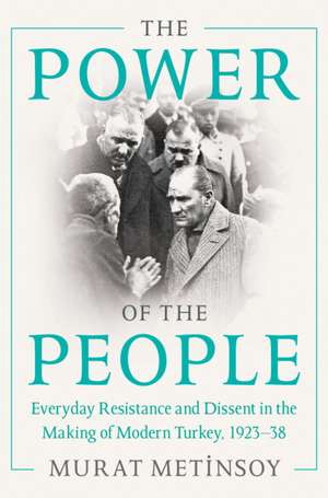 The Power of the People: Everyday Resistance and Dissent in the Making of Modern Turkey, 1923-38 de Murat Metinsoy