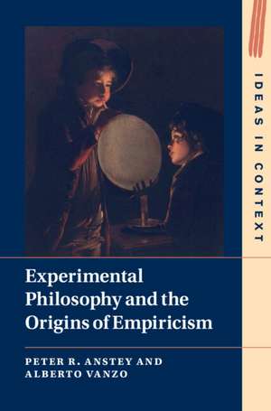 Experimental Philosophy and the Origins of Empiricism de Peter R. Anstey