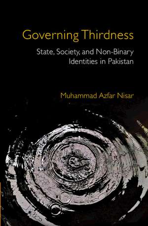 Governing Thirdness: State, Society, and Non-Binary Identities in Pakistan de Muhammad Azfar Nisar