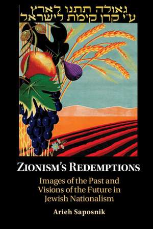 Zionism’s Redemptions: Images of the Past and Visions of the Future in Jewish Nationalism de Arieh Saposnik