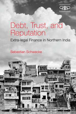 Debt, Trust, and Reputation: Extra-legal Finance in Northern India de Sebastian Schwecke