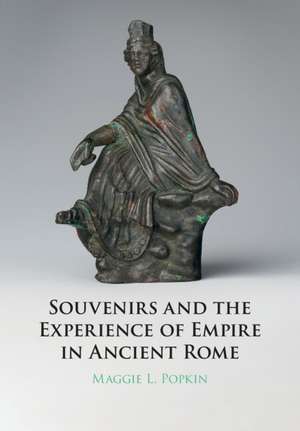 Souvenirs and the Experience of Empire in Ancient Rome de Maggie Popkin