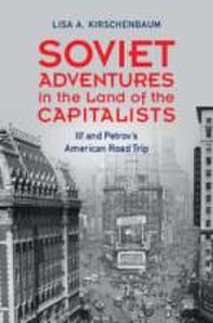 Soviet Adventures in the Land of the Capitalists de Lisa A. Kirschenbaum