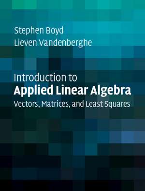 Introduction to Applied Linear Algebra: Vectors, Matrices, and Least Squares de Stephen Boyd