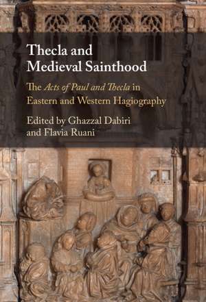 Thecla and Medieval Sainthood: The Acts of Paul and Thecla in Eastern and Western Hagiography de Ghazzal Dabiri